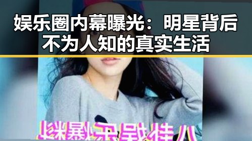 娱乐圈内幕曝光：明星背后不为人知的真实生活